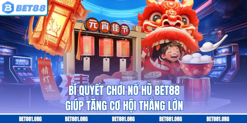 Bí quyết chơi nổ hũ Bet88 giúp tăng cơ hội thắng lớn