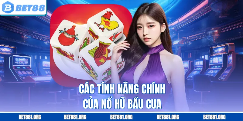 Các tính năng chính của nổ hũ bầu cua