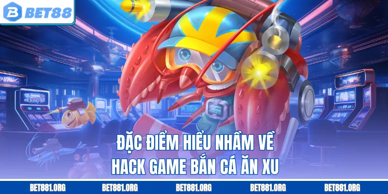 Đặc điểm hiểu nhầm về hack game bắn cá ăn xu