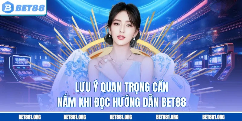 Lưu ý quan trọng cần nắm khi đọc hướng dẫn Bet88