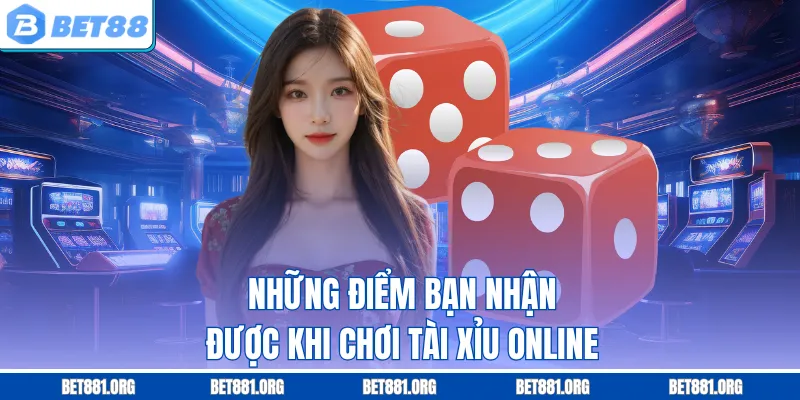 Những điểm bạn nhận được khi chơi Tài xỉu online