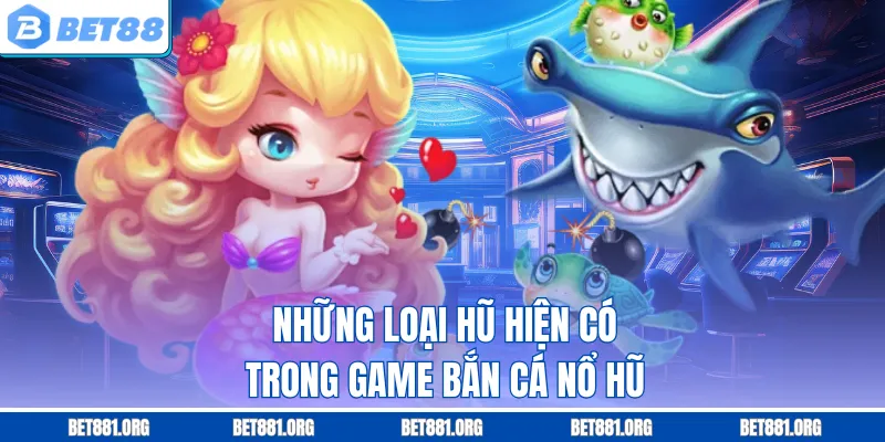 Những loại hũ hiện có trong game bắn cá nổ hũ