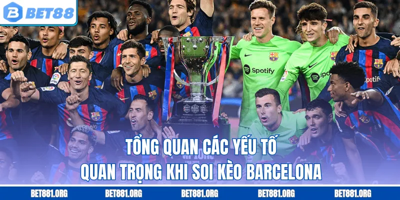Tổng quan các yếu tố quan trọng khi soi kèo Barcelona