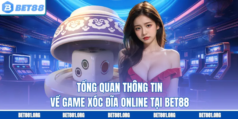 Tổng quan thông tin về game xóc đĩa online tại Bet88