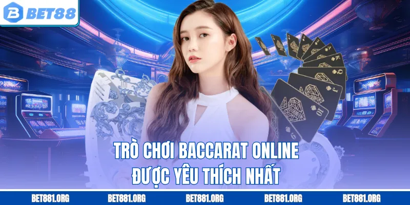 Trò chơi Baccarat online được yêu thích nhất